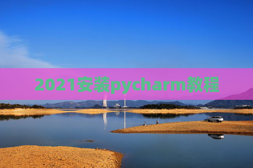 2021安装pycharm教程